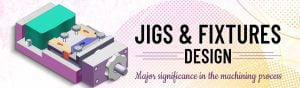 Jigs and Fixtures Design