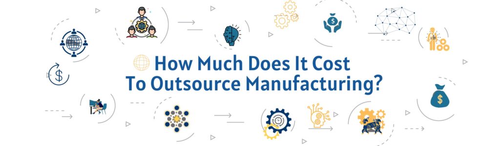 how much does it cost to outsource mnufacturing