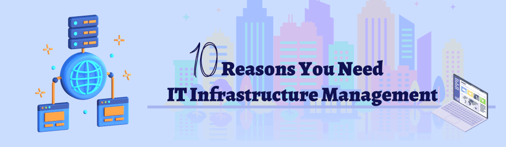 10 Reasons You Need IT Infrastructure Management